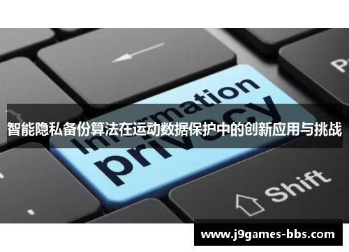 智能隐私备份算法在运动数据保护中的创新应用与挑战